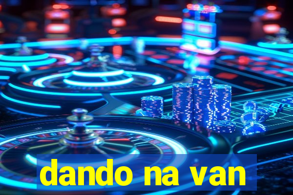 dando na van